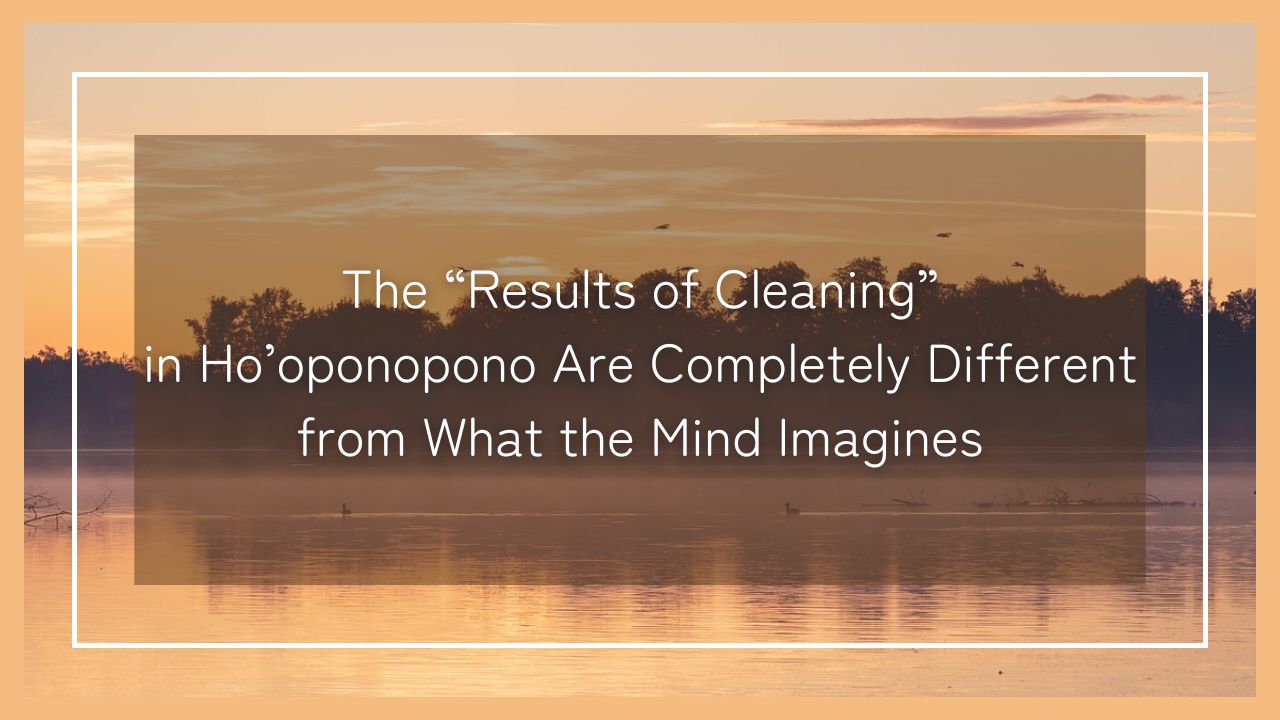 The Results of Cleaning in Ho’oponopono